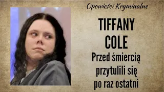 Historia Tiffany Cole || Przed śmiercią przytulili się po raz ostatni || Opowieści Kryminalne