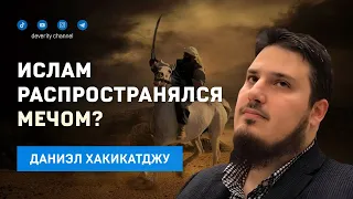 Распространялся ли Ислам с помощью меча? Является ли Джихад только оборонительным? Даниель Хакикатжу