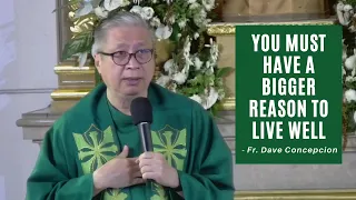 YOU MUST HAVE A BIGGER REASON TO LIVE WELL - Homily by Fr. Dave Concepcion on Aug. 19, 2022