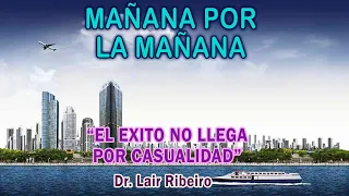 19. EL ÉXITO NO LLEGA POR CASUALIDAD: Mañana por la mañana - Dr. Lair Ribeiro