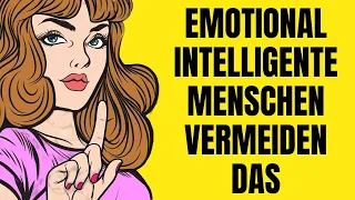 DAS tun emotional intelligente Menschen niemals! (Deshalb solltest Du es auch nicht tun!)