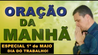 ORAÇÃO DA MANHÃ ESPECIAL 1 DE MAIO DIA DO TRABALHO!