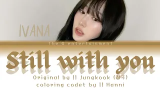 STILL WITH YOU JUNGKOOK (정국) || COVER BY [IVANA - TRAINEE 17]