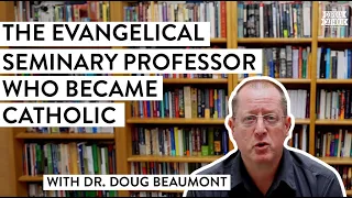 The Evangelical Seminary Professor Who Became Catholic (w/ Dr. Doug Beaumont)