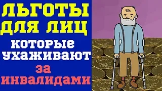 Льготы для лиц, которые ухаживают за инвалидами.