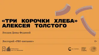«Три корочки хлеба» Алексея Толстого». Лекция Дины Фединой
