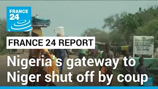 Trade hit hard as Nigeria’s gateway to Niger is shut off by coup • FRANCE 24 English