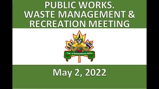 Public Works/Waste Management & Recreation Committee of the Whole dated May 2, 2022