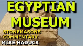 EGYPTIAN MUSEUM ( Stonemasons commentary) Mike Haduck
