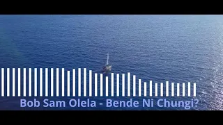 Bob Sam Olela with Bende Ni Chungi?  // Will Your Anchor Hold? #