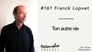 #161 Franck Lopvet : Ton autre vie