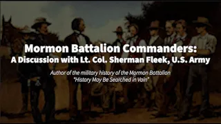 Mormon Battalion Commanders: A Discussion with Lt. Col. Sherman Fleek, U.S. Army
