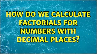 How do we calculate factorials for numbers with decimal places?