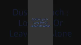 Dustin Lynch : Love Me Or Leave Me Alone
