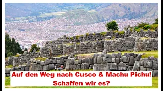 Roland´s Weltreise geht weiter! Wir fliegen nach Cusco in Peru! Schaffen wir es bis Machu Pichu?