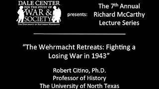 Dr. Robert Citino - "The Wehrmacht Retreats: Fighting a Losing War in 1943"