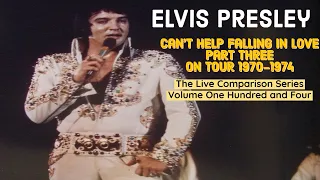 Elvis Presley - Can't Help Falling In Love Part 3  - The Live Comparison Series 104 - On Tour 70-74