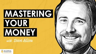 Mastering Your Money & Financial Plan w/ Dave Alison (MI251)