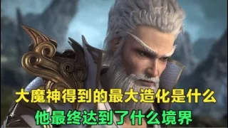 完美世界：大魔神获得的最大机缘是什么，最后达到了什么境界？