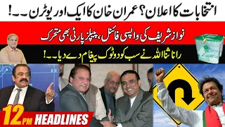 Elections Annouced? Another U-turn Of Imran Khan | Nawaz Sharif returning To Pak | 12 pm Headlines