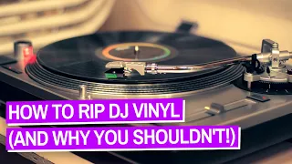 How To Rip Vinyl (And Why As A DJ You Shouldn't)