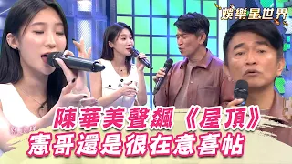 校園女神#陳華 美聲飆《屋頂》憲哥過不去的坎問：周董有發喜帖嗎？｜綜藝大熱門｜三立娛樂星聞