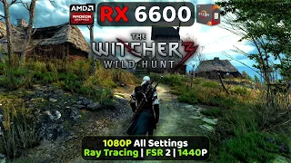 RX 6600 | The Witcher 3 Next Gen Update | 1080P | All Settings | Ray Tracing | 1440P | FSR 2