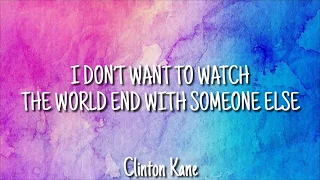 I don't want to watch the world end with someone else - Clinton Kane [Lyrics video]