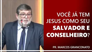 Você já tem Jesus como seu salvador e conselheiro? - Pr. Marcos Granconato