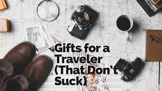 Gift Ideas for a Traveler (Your Guide on Gifts That Don't Suck)