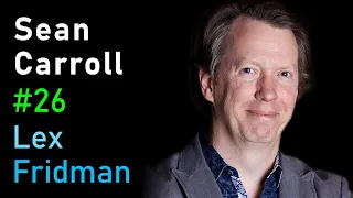 Sean Carroll: The Nature of the Universe, Life, and Intelligence | Lex Fridman Podcast #26