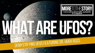 Ep. 1 - What are UFOs? | Demystifying UFOs featuring Dr. Hugh Ross