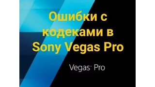 Sony Vegas Pro / Проблема с кодеками (Два варианта)