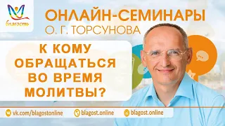 К кому обращаться во время молитвы? Олег Торсунов. Молитва, д3, онлайн-семинары Благость, 04.04.2017