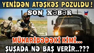 TƏCİLİ XƏBƏR! ŞUŞADA NƏ BAŞ VERİR..??? YENİDƏN ATƏŞKƏS POZULDU..,BUGUNE OLAN XEBERLER, XEBERLER