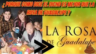 ¿Porque Como Dice El Dicho Es Mejor Que La Rosa de Guadalupe?