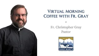 May 4, 2024 - Morning Coffee with Fr. Gray