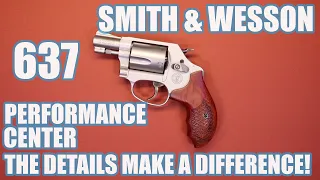 SMITH & WESSON 637 PERFORMANCE CENTER...THE DETAILS MAKE A DIFFERENCE!