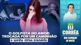 O golpista do amor: trocada por um caminhão | Eli Corrêa Oficial