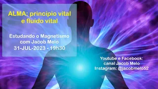 ALMA: princípio vital e fluido vital. Estudando o Magnetismo com Jacob Melo. 31jul2023