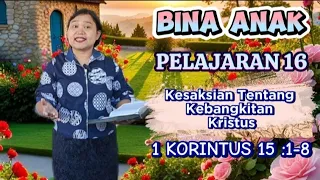 BINA ANAK  PELAJARAN 16 // KESAKSIAN TENTANG KEBANGKITAN KRISTUS // 1 KORINTUS 15 : 1-8