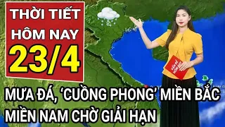 Dự báo thời tiết 23/4: Cuồng phong, mưa đá càn quét miền Bắc, Miền Nam đón mưa dông giải nhiệt