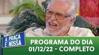 A Praça É Nossa (01/12/22) | Programa Completo