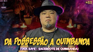 DA POSSESSÃO A QUIMBANDA - TATA BAYE - SACERDOTE DE QUIMBANDA - Isto Não É #311