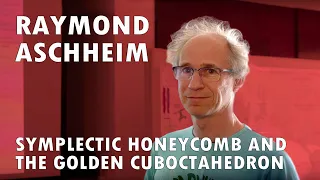 Raymond Aschheim -  Symplectic Honeycomb and the Golden Cuboctahedron