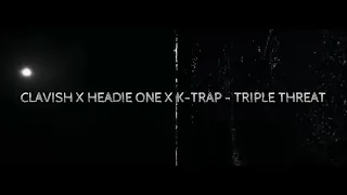 CLAVISH X HEADIE ONE X K-TRAP - TRIPLE THREAT (Lyrics)