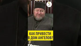 КАК ПРИВЕСТИ В СВОЙ ДОМ АНГЕЛОВ ? Священник Олег Стеняев