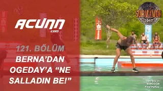 Berna'dan Ogeday'a: "Ne salladın be..." | Bölüm 121 | Survivor 2017