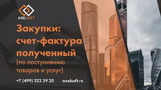 AXELSOFT. "Тема урока:Закупки: счет-фактура полученный (по поступлению товаров и услуг)"