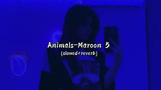 Animals-Maroon 5 (slowed+reverb) ~ cams !